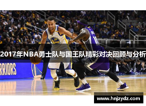 2017年NBA勇士队与国王队精彩对决回顾与分析