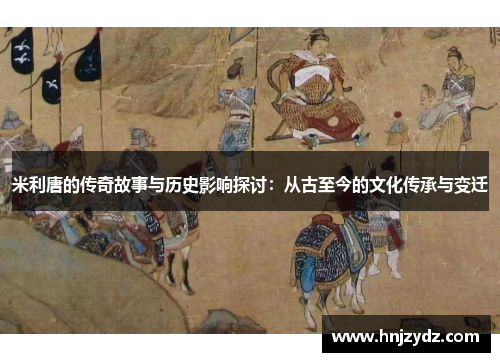 米利唐的传奇故事与历史影响探讨：从古至今的文化传承与变迁