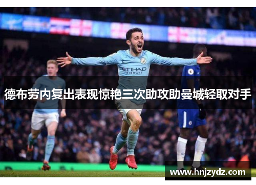 德布劳内复出表现惊艳三次助攻助曼城轻取对手