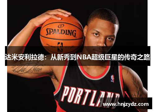 达米安利拉德：从新秀到NBA超级巨星的传奇之路